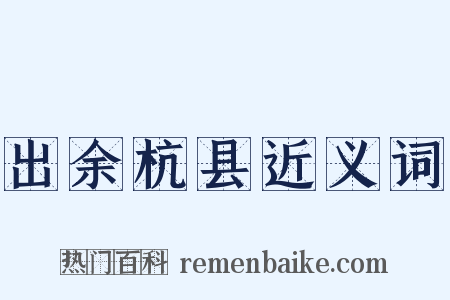 出余杭县近义词是什么意思的图片